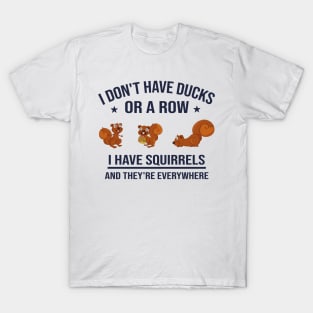 Funny Dad Gift: I Don't Have Ducks in a Row I Have Squirrels and They're Everywhere T-Shirt